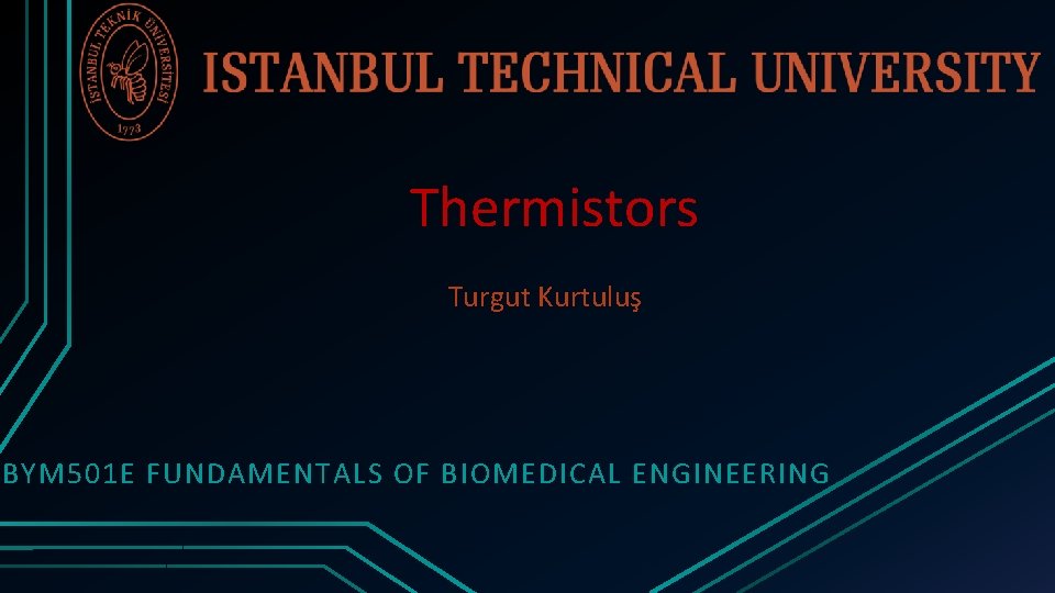 Thermistors Turgut Kurtuluş BYM 501 E FUNDAMENTALS OF BIOMEDICAL ENGINEERING 