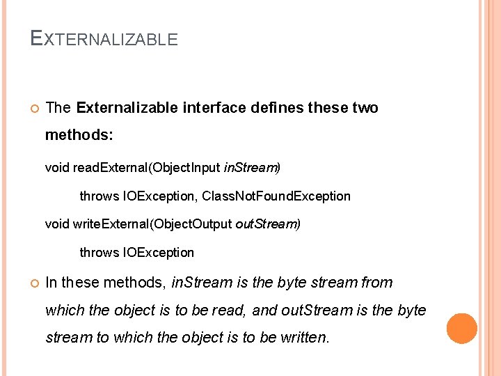 EXTERNALIZABLE The Externalizable interface defines these two methods: void read. External(Object. Input in. Stream)