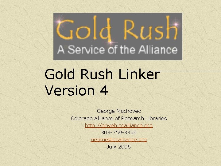Gold Rush Linker Version 4 George Machovec Colorado Alliance of Research Libraries http: //grweb.