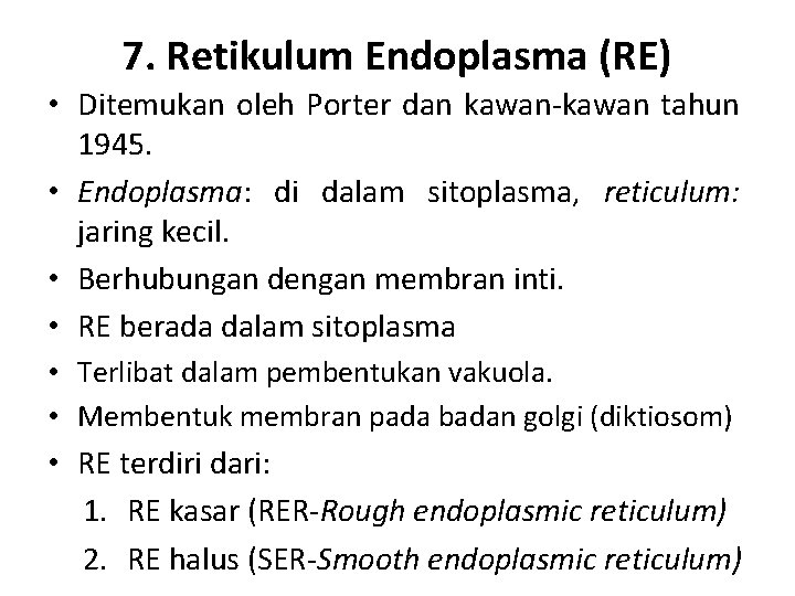 7. Retikulum Endoplasma (RE) • Ditemukan oleh Porter dan kawan-kawan tahun 1945. • Endoplasma: