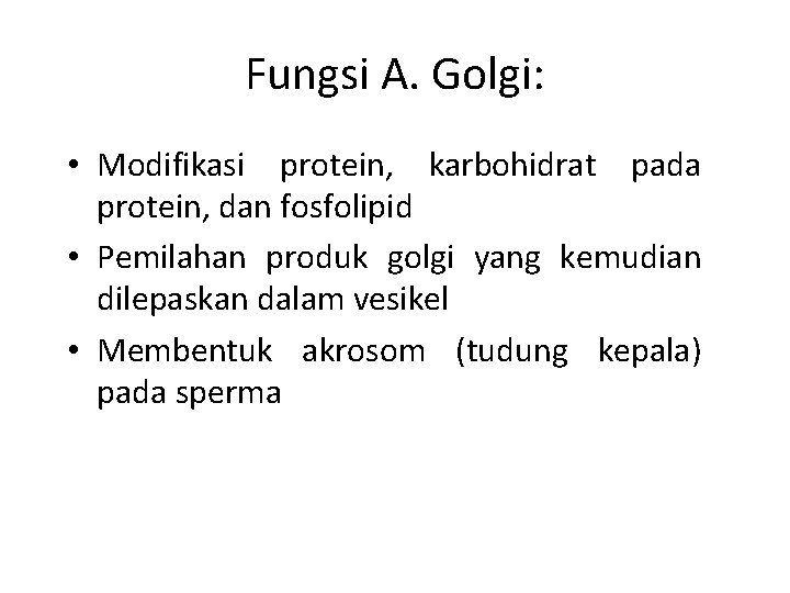 Fungsi A. Golgi: • Modifikasi protein, karbohidrat pada protein, dan fosfolipid • Pemilahan produk