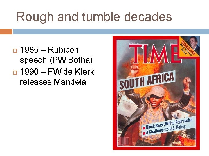 Rough and tumble decades 1985 – Rubicon speech (PW Botha) 1990 – FW de