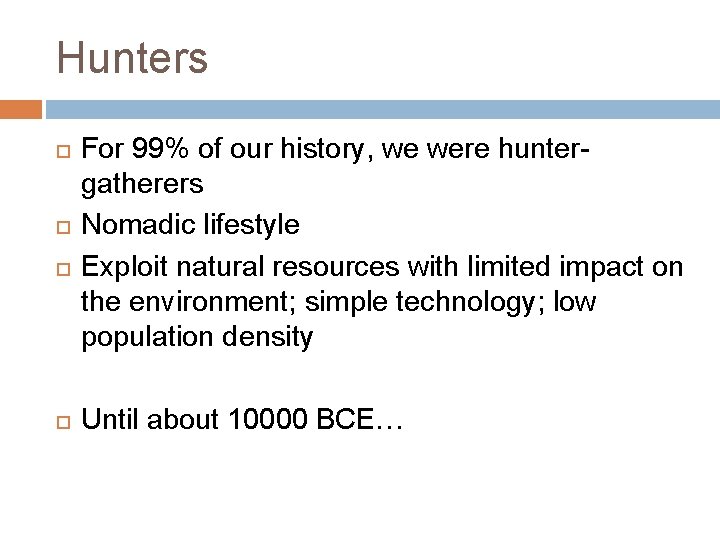 Hunters For 99% of our history, we were huntergatherers Nomadic lifestyle Exploit natural resources
