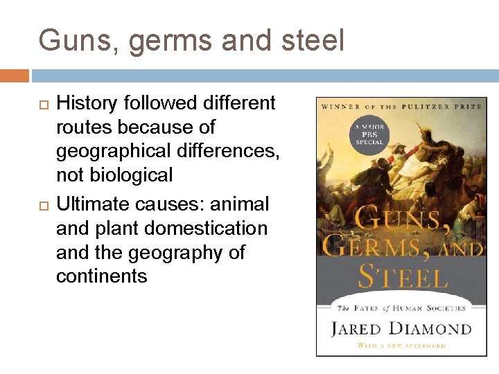 Guns, germs and steel History followed different routes because of geographical differences, not biological