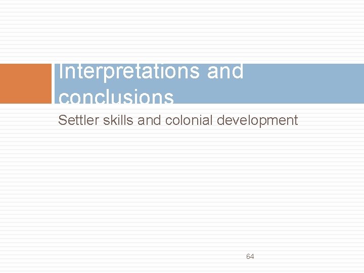 Interpretations and conclusions Settler skills and colonial development 64 