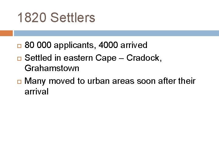 1820 Settlers 80 000 applicants, 4000 arrived Settled in eastern Cape – Cradock, Grahamstown