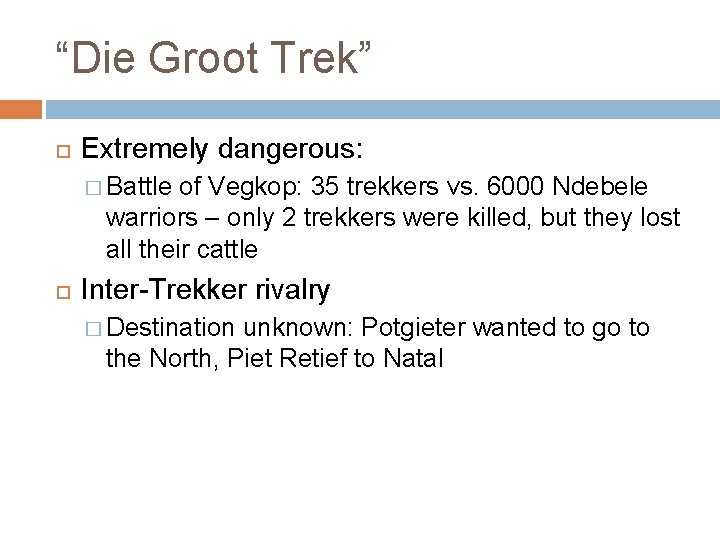“Die Groot Trek” Extremely dangerous: � Battle of Vegkop: 35 trekkers vs. 6000 Ndebele