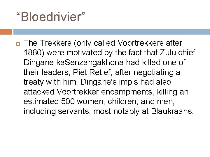 “Bloedrivier” The Trekkers (only called Voortrekkers after 1880) were motivated by the fact that