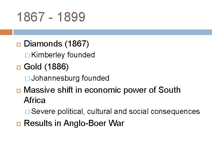 1867 - 1899 Diamonds (1867) � Kimberley founded Gold (1886) � Johannesburg Massive shift