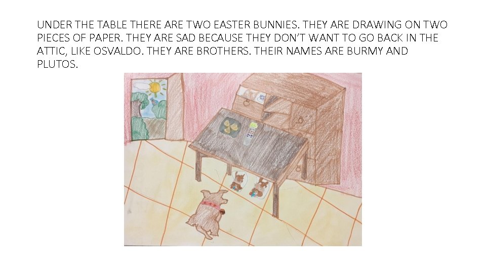 UNDER THE TABLE THERE ARE TWO EASTER BUNNIES. THEY ARE DRAWING ON TWO PIECES