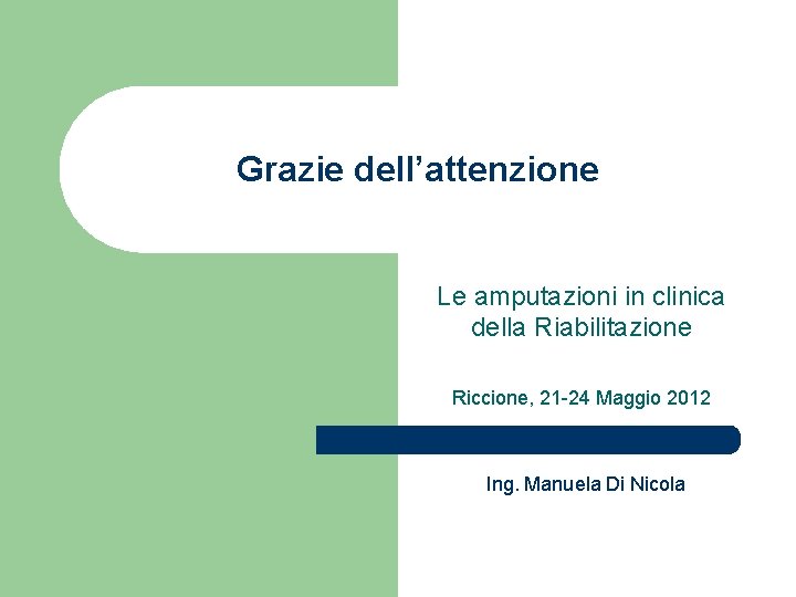 Grazie dell’attenzione Le amputazioni in clinica della Riabilitazione Riccione, 21 -24 Maggio 2012 Ing.