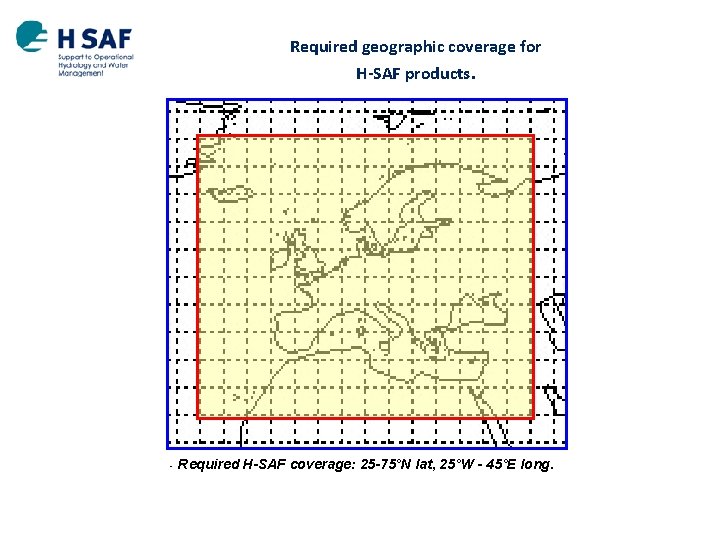 Required geographic coverage for H-SAF products. - Required H-SAF coverage: 25 -75°N lat, 25°W