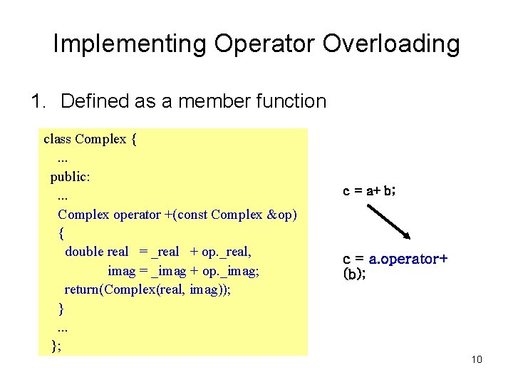 Implementing Operator Overloading 1. Defined as a member function class Complex {. . .