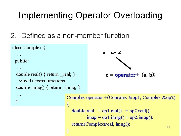 Implementing Operator Overloading 2. Defined as a non-member function class Complex { c =