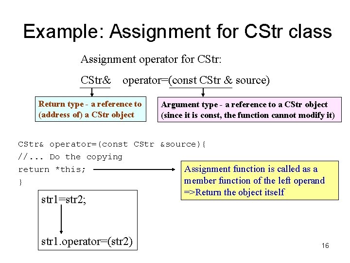 Example: Assignment for CStr class Assignment operator for CStr: CStr& operator=(const CStr & source)