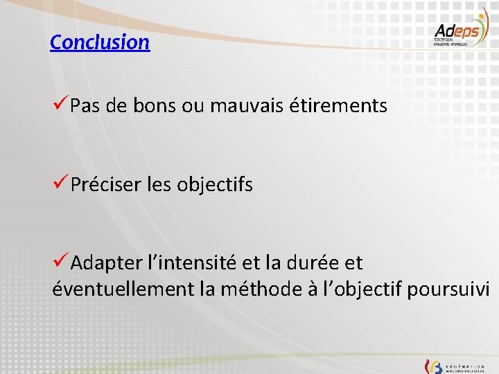 Conclusion üPas de bons ou mauvais étirements üPréciser les objectifs üAdapter l’intensité et la