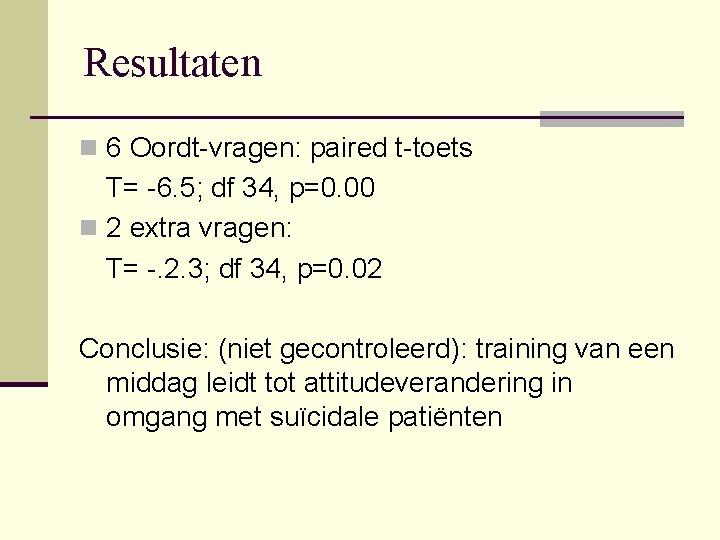 Resultaten n 6 Oordt-vragen: paired t-toets T= -6. 5; df 34, p=0. 00 n