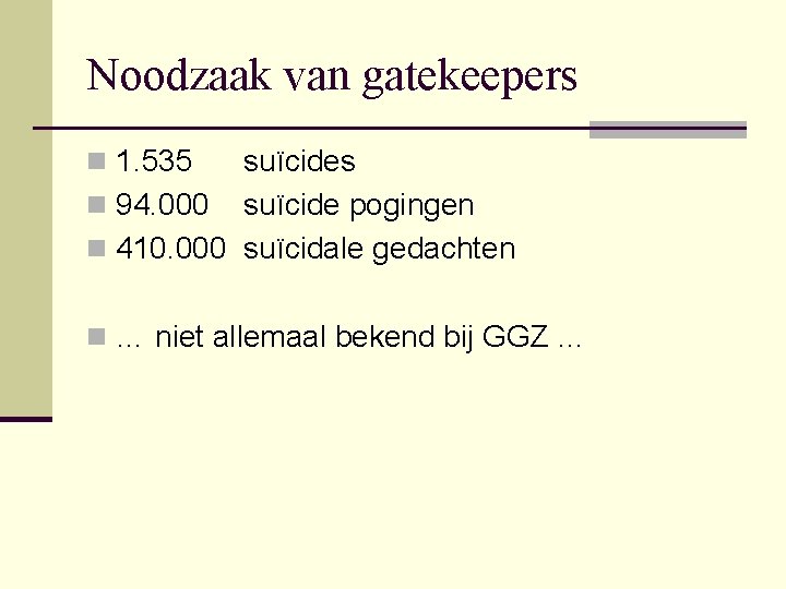 Noodzaak van gatekeepers n 1. 535 suïcides n 94. 000 suïcide pogingen n 410.