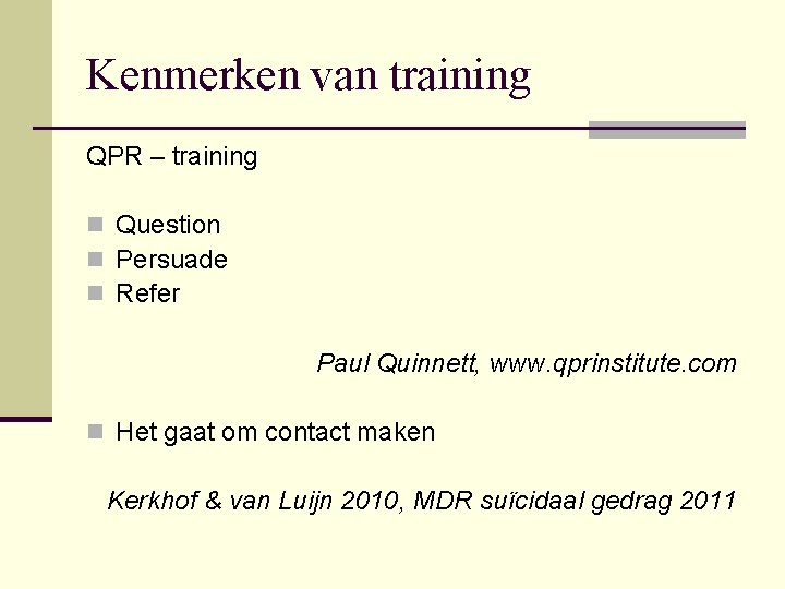 Kenmerken van training QPR – training n Question n Persuade n Refer Paul Quinnett,