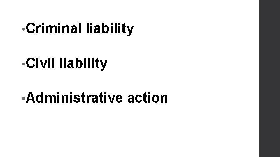  • Criminal • Civil liability • Administrative action 