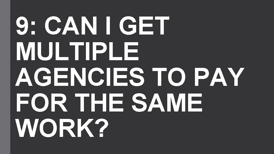 9: CAN I GET MULTIPLE AGENCIES TO PAY FOR THE SAME WORK? 