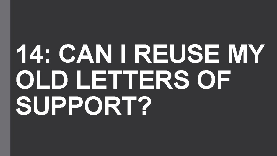 14: CAN I REUSE MY OLD LETTERS OF SUPPORT? 