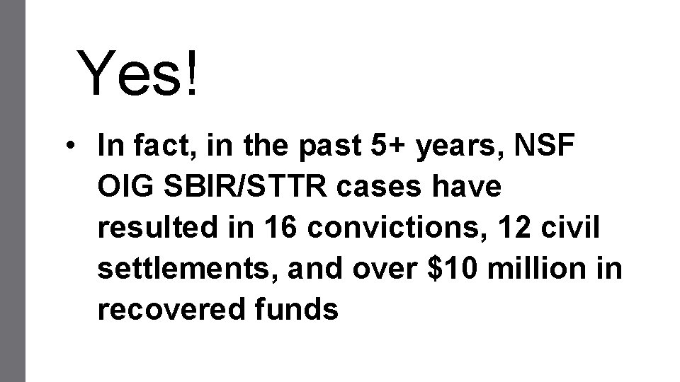 Yes! • In fact, in the past 5+ years, NSF OIG SBIR/STTR cases have