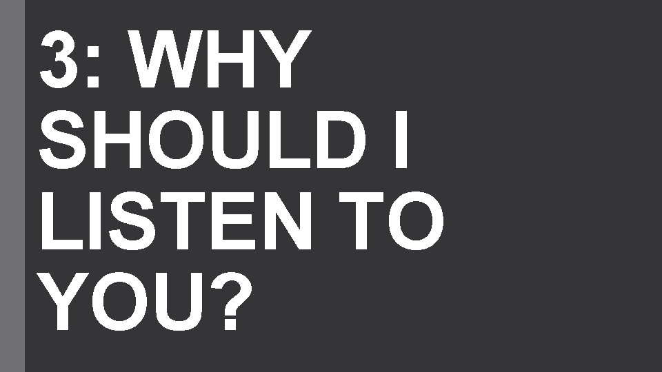 3: WHY SHOULD I LISTEN TO YOU? 