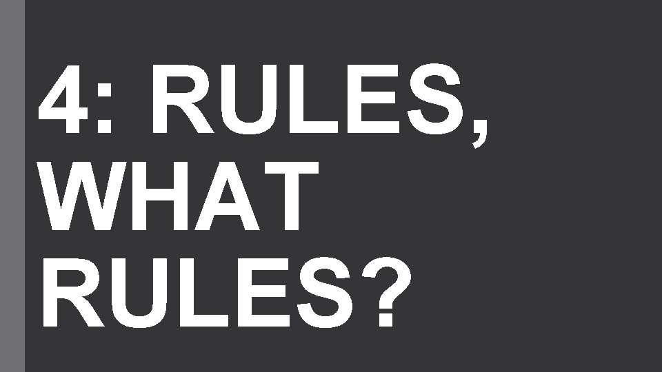 4: RULES, WHAT RULES? 