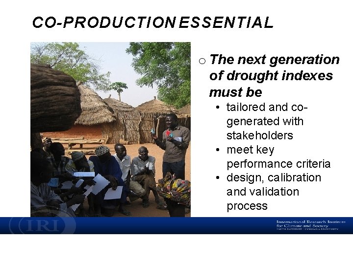 CO-PRODUCTION ESSENTIAL o The next generation of drought indexes must be • tailored and