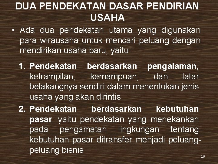 DUA PENDEKATAN DASAR PENDIRIAN USAHA • Ada dua pendekatan utama yang digunakan para wirausaha