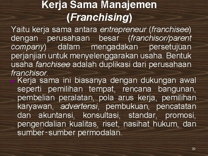 Kerja Sama Manajemen (Franchising) Yaitu kerja sama antara entrepreneur (franchisee) dengan perusahaan besar (franchisor/parent Kerja Sama Manajemen (Franchising) Yaitu kerja sama antara entrepreneur (franchisee) dengan perusahaan besar (franchisor/parent
