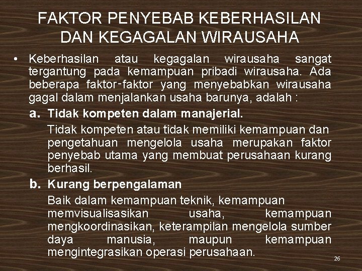 FAKTOR PENYEBAB KEBERHASILAN DAN KEGAGALAN WIRAUSAHA • Keberhasilan atau kegagalan wirausaha sangat tergantung pada FAKTOR PENYEBAB KEBERHASILAN DAN KEGAGALAN WIRAUSAHA • Keberhasilan atau kegagalan wirausaha sangat tergantung pada