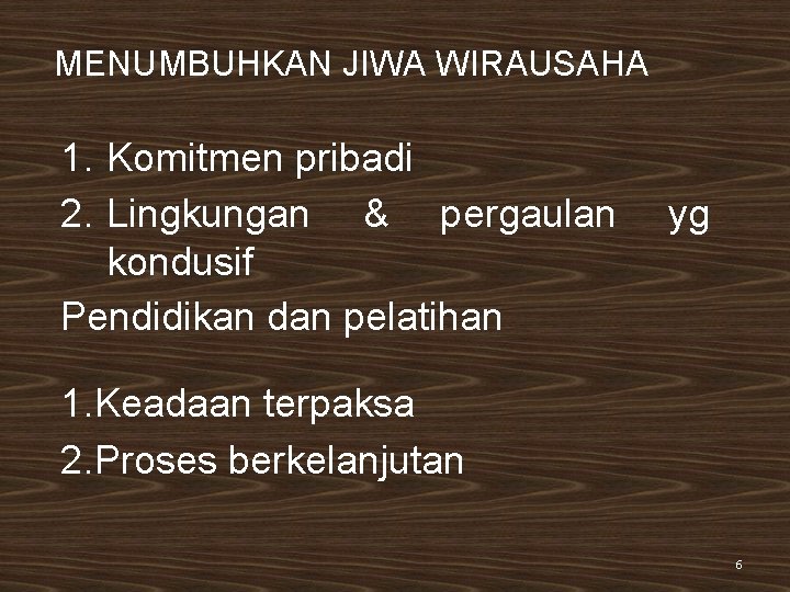 MENUMBUHKAN JIWA WIRAUSAHA 1. Komitmen pribadi 2. Lingkungan & pergaulan kondusif Pendidikan dan pelatihan