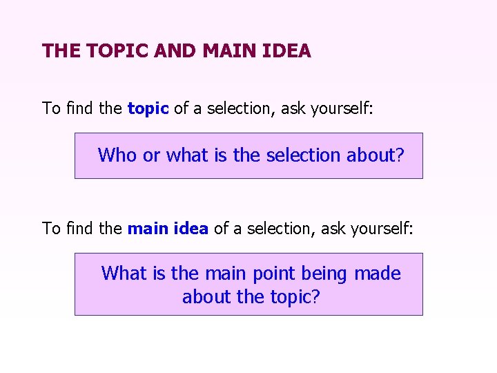 THE TOPIC AND MAIN IDEA To find the topic of a selection, ask yourself: