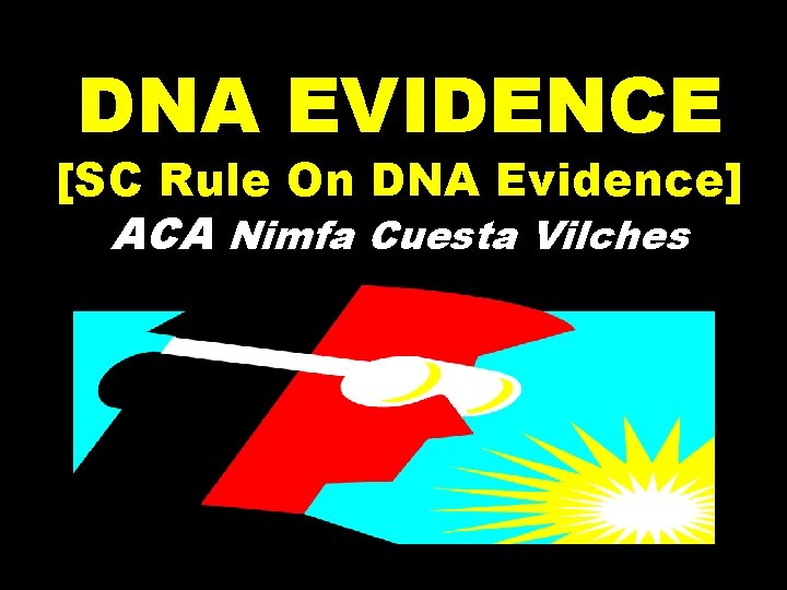 DNA EVIDENCE [SC Rule On DNA Evidence] ACA Nimfa Cuesta Vilches 