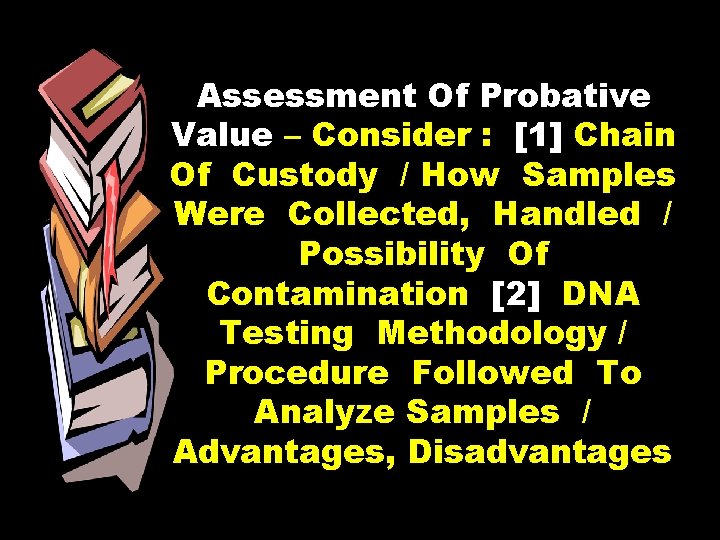 Assessment Of Probative Value – Consider : [1] Chain Of Custody / How Samples