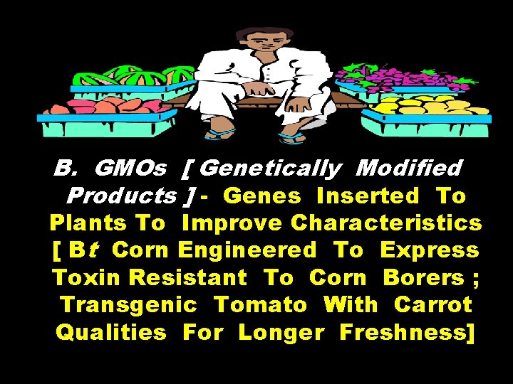 B. GMOs [ Genetically Modified Products ] - Genes Inserted To Plants To Improve