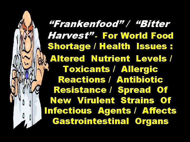 “Frankenfood” / “Bitter Harvest” - For World Food Shortage / Health Issues : Altered