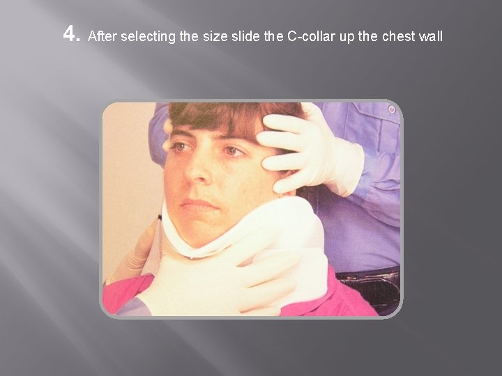 4. After selecting the size slide the C-collar up the chest wall 