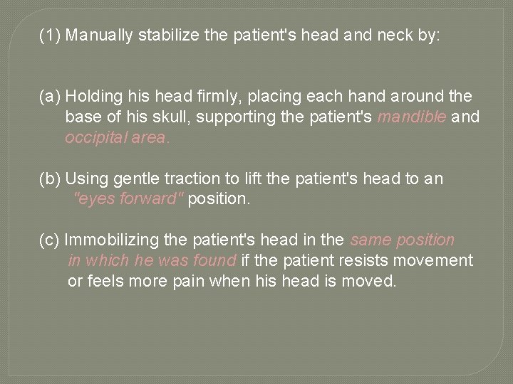 (1) Manually stabilize the patient's head and neck by: (a) Holding his head firmly,