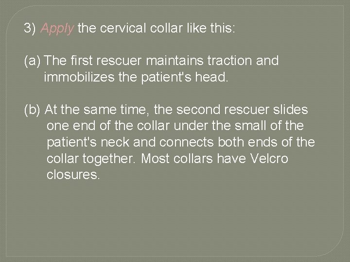 3) Apply the cervical collar like this: (a) The first rescuer maintains traction and