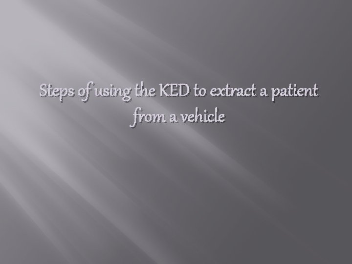 Steps of using the KED to extract a patient from a vehicle 