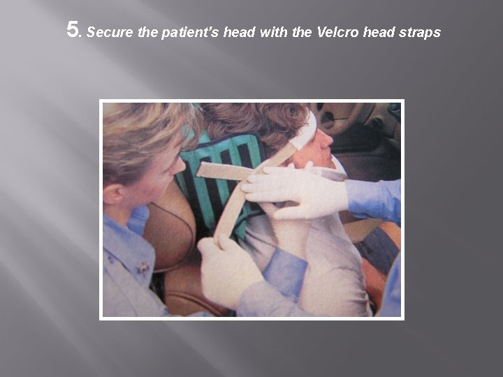 5. Secure the patient’s head with the Velcro head straps 