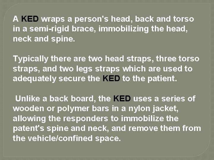 A KED wraps a person's head, back and torso in a semi-rigid brace, immobilizing