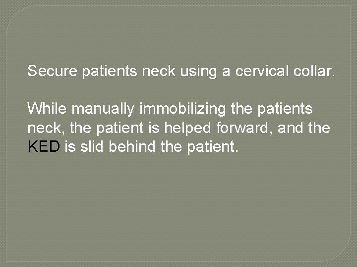 Secure patients neck using a cervical collar. While manually immobilizing the patients neck, the