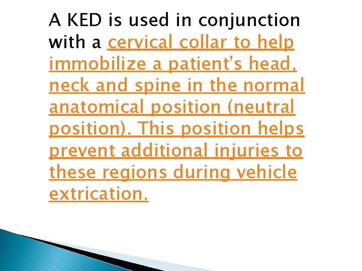 A KED is used in conjunction with a cervical collar to help immobilize a