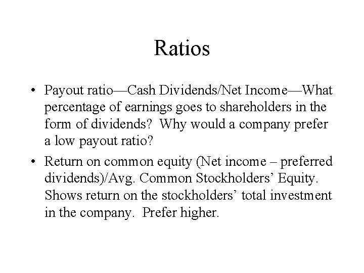 Ratios • Payout ratio—Cash Dividends/Net Income—What percentage of earnings goes to shareholders in the