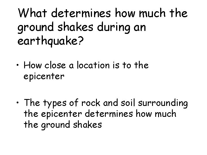 What determines how much the ground shakes during an earthquake? • How close a