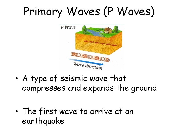 Primary Waves (P Waves) • A type of seismic wave that compresses and expands